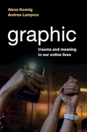 Bild des Verkufers fr Graphic : Trauma and Meaning in Our Online Lives zum Verkauf von GreatBookPrices
