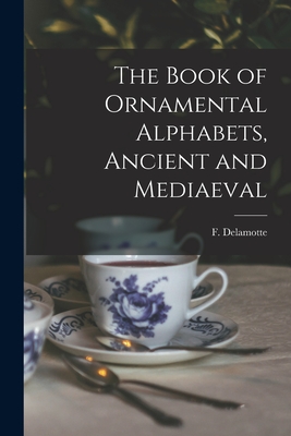 Bild des Verkufers fr The Book of Ornamental Alphabets, Ancient and Mediaeval (Paperback or Softback) zum Verkauf von BargainBookStores