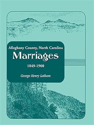 Image du vendeur pour Alleghany County, North Carolina, Marriages, 1849-1900 mis en vente par GreatBookPrices