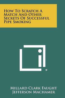 Seller image for How To Scratch A Match And Other Secrets Of Successful Pipe Smoking (Paperback or Softback) for sale by BargainBookStores