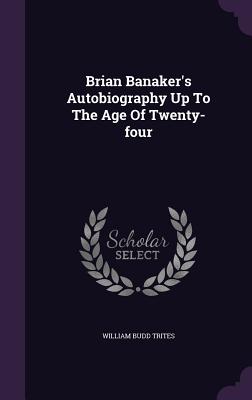Image du vendeur pour Brian Banaker's Autobiography Up To The Age Of Twenty-four (Hardback or Cased Book) mis en vente par BargainBookStores