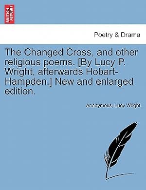 Immagine del venditore per The Changed Cross, and Other Religious Poems. [by Lucy P. Wright, Afterwards Hobart-Hampden.] New and Enlarged Edition. (Paperback or Softback) venduto da BargainBookStores