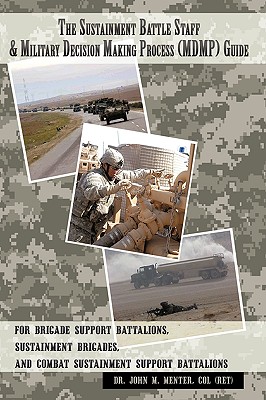 Seller image for The Sustainment Battle Staff & Military Decision Making Process (MDMP) Guide: For Brigade Support Battalions, Sustainment Brigades, and Combat Sustain (Hardback or Cased Book) for sale by BargainBookStores