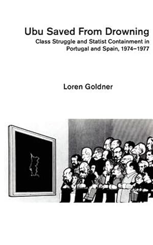 Seller image for Ubu Saved from Drowning : Class Struggle and Statest Containment in Portugal and Spain, 1974-1977 for sale by GreatBookPrices