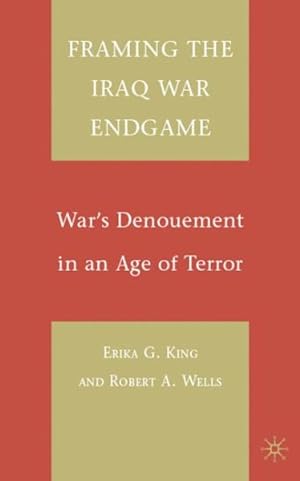 Bild des Verkufers fr Framing the Iraq War Endgame : War's Denouement in an Age of Terror zum Verkauf von GreatBookPrices