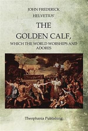 Image du vendeur pour Golden Calf : Which the World Worships and Adores mis en vente par GreatBookPrices