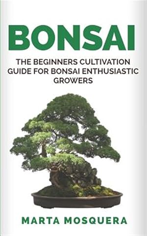 Seller image for Bonsai: The Beginners Cultivation Guide for Bonsai Enthusiastic Growers for sale by GreatBookPrices