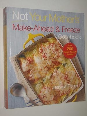 Not Your Mother's Make-Ahead and Freeze Cookbook