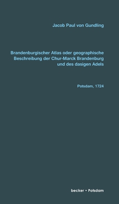 Imagen del vendedor de Brandenburgischer Atlas oder Geographische Beschreibung der Chur-Marck Brandenburg und des dasigen Adels: Aus den Landes Urkunden verfertiget, Potsdam (Paperback or Softback) a la venta por BargainBookStores