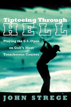 Seller image for Tiptoeing Through Hell : Playing the U.S. Open on Golf's Most Treacherous Courses for sale by GreatBookPrices