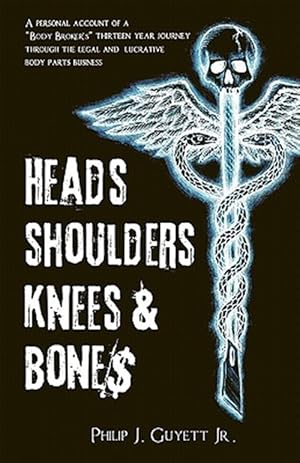 Bild des Verk�ufers f�r Heads, Shoulders, Knees and Bone$ : A Personal Account of a "Body Broker's" Thirteen Year Journey Through the Legal and Lucrative Body Parts Business zum Verkauf von GreatBookPrices