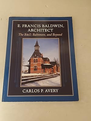 Immagine del venditore per E. Francis Baldwin, Architect: The B&O, Baltimore, and Beyond venduto da rareviewbooks