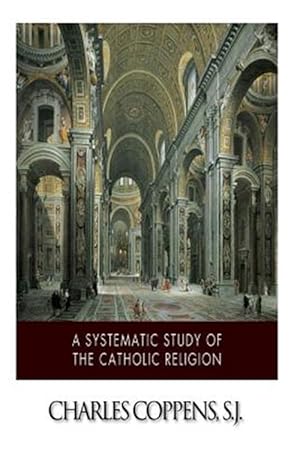 Image du vendeur pour Systematic Study of the Catholic Religion mis en vente par GreatBookPrices