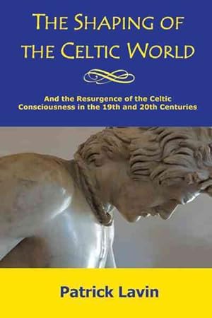 Seller image for Shaping of the Celtic World : And the Resurgence of the Celtic Consciousness in the 19th and 20th Centuries for sale by GreatBookPrices