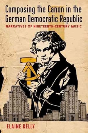 Seller image for Composing the Canon in the German Democratic Republic : Narratives of Nineteenth-Century Music for sale by GreatBookPrices