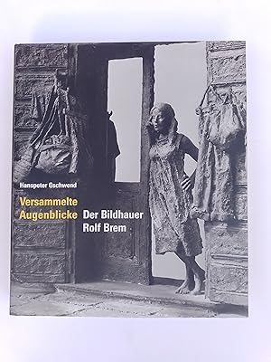 Bild des Verkufers fr Versammelte Augenblicke: Der Bildhauer Rolf Brem - Gschwend, Hanspeter zum Verkauf von Homeless Books