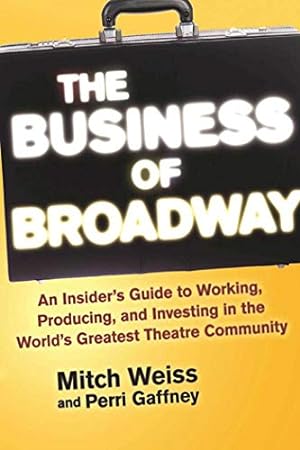Imagen del vendedor de The Business of Broadway: An Insider's Guide to Working, Producing, and Investing in the World's Greatest Theatre Community a la venta por 2nd Life Books