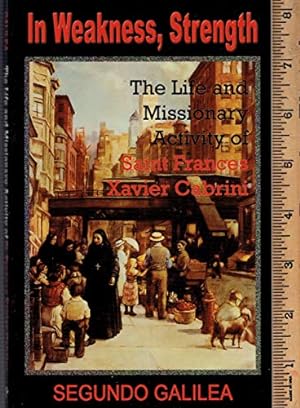 Imagen del vendedor de In Weakness, Strength: The Life and Missionary Activity of Saint Frances Xavier Cabrini a la venta por 2nd Life Books