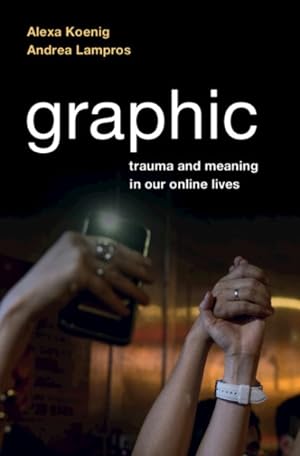 Bild des Verkufers fr Graphic : Trauma and Meaning in Our Online Lives zum Verkauf von GreatBookPrices