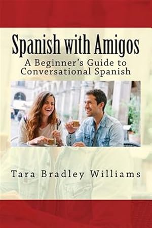 Image du vendeur pour Spanish with Amigos: A Beginner's Guide to Conversational Spanish mis en vente par GreatBookPrices