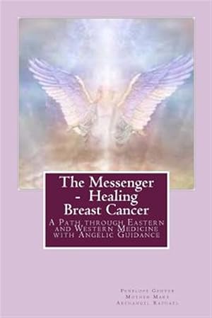 Image du vendeur pour Messenger : Healing Breast Cancer: a Path Through Eastern and Western Medicine With Angelic Guidance mis en vente par GreatBookPrices