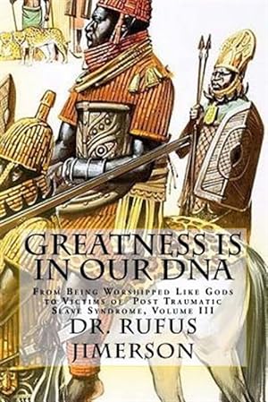 Bild des Verkufers fr Greatness Is in Our DNA : From Being Worshipped Like Gods to Victims of Post Traumatic Slave Syndrome zum Verkauf von GreatBookPrices