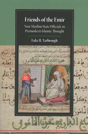 Imagen del vendedor de Friends of the Emir : Non-Muslim State Officials in Premodern Islamic Thought a la venta por GreatBookPrices