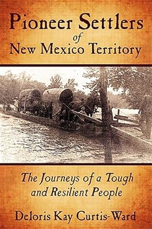Seller image for Pioneer Settlers of New Mexico Territory : The Journeys of a Tough and Resilient People for sale by GreatBookPrices