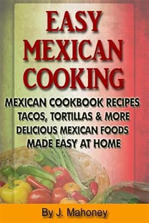 Bild des Verkufers fr Easy Mexican Cooking : Mexican Cooking Recipes Made Simple at Home zum Verkauf von GreatBookPrices