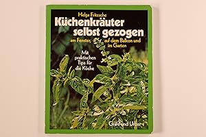 KÜCHENKRÄUTER SELBST GEZOGEN. am Fenster, auf d. Balkon u. im Garten ; mit prakt. Tips für d. Küche