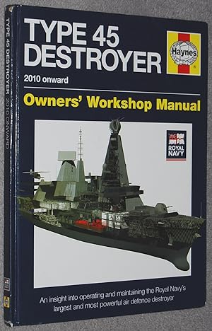 Type 45 destroyer : 2010 onwards: owners' workshop manual: an insight into operating and maintain...