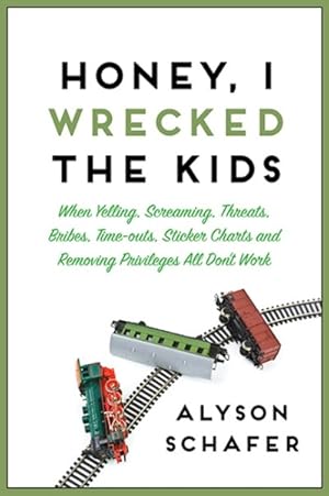 Seller image for Honey, I Wrecked the Kids : When Yelling, Screaming, Threats, Bribes, Time-outs, Sticker Charts and Removing Privileges All Don't Work for sale by GreatBookPrices