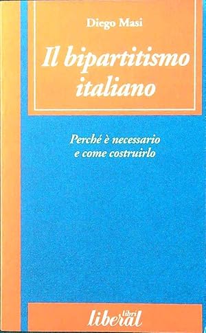 Immagine del venditore per Il bipartitismo italiano. Perche' e' necessario e come costruirlo venduto da Librodifaccia