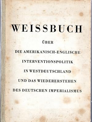 Bild des Verkufers fr Weissbuch ber die amerikanisch-englische Interventionspolitik in Westdeutschland und das Wiedererstehen des deutschen Imperialismus zum Verkauf von Antiquariat Jterbook, Inh. H. Schulze