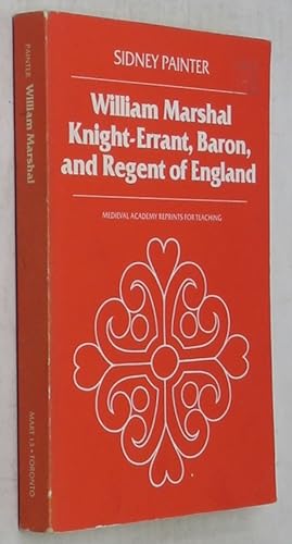 William Marshal: Knight-Errant, Baron, and Regent of England (Medieval Academy Reprints for Teach...