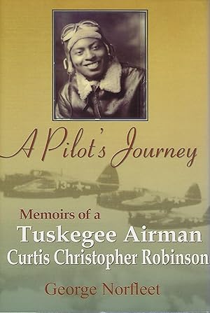 A PILOT'S JOURNEY: MEMOIRS OF A TUSKEGEE AIRMAN CURTIS CHRISTOPHER ROBINSON