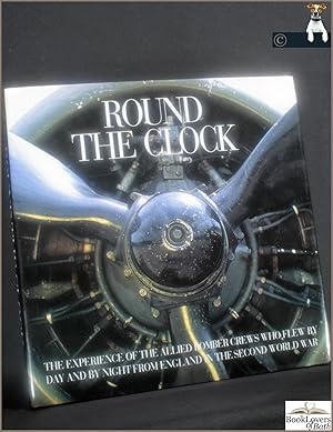 Seller image for Round the Clock: The Experience of the Allied Bomber Crews Who Flew by Day and by Night from England in the Second World War for sale by BookLovers of Bath