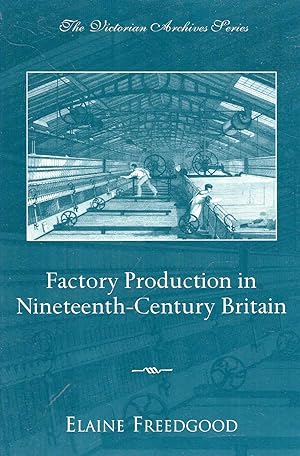 Imagen del vendedor de Factory Production in Nineteenth-Century Britain a la venta por Pendleburys - the bookshop in the hills