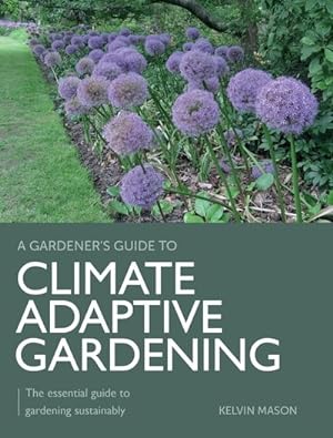 Bild des Verkufers fr Climate Adaptive Gardening : The Essential Guide to Gardening Sustainably zum Verkauf von GreatBookPrices