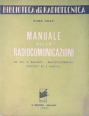 Manuale delle Radiocomunicazioni. Ad uso di Radianti - Radiotelegrafisti - Studenti RT e Nautici