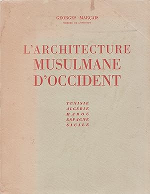 L'architecture musulmane d'Occident. Tunisie, Algérie, Maroc, Espagne et Sicile.