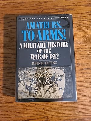 Seller image for Amateurs, to Arms!: A Military History of the War of 1812 for sale by Fred M. Wacholz