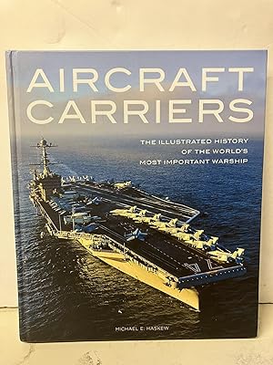 Aircraft Carriers: The Illustrated History of the World's Most Important Warship