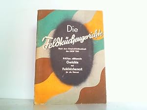 Die Feldküchengerichte. Nach dem Original-Feldkochbuch des OKW 1941. Kräftige, sättigende Gericht...