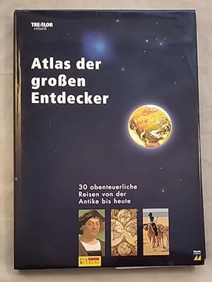 Atlas der großen Entdecker. 30 abenteuerliche Reisen von der Antike bis heute.