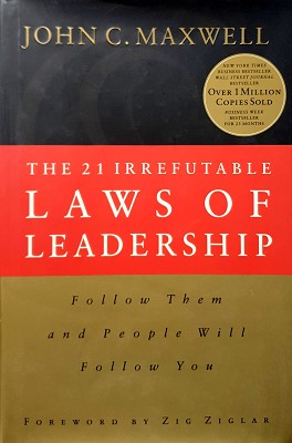The 21 Irrefutable Laws Of Leadership: Follow Them And People Will Follow You