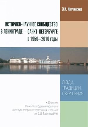 Istoriko-nauchnoe soobschestvo v Leningrade - Sankt-Peterburge v 1950-2010 gody. Ljudi, traditsii...