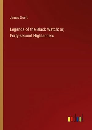 Bild des Verkufers fr Legends of the Black Watch; or, Forty-second Highlanders zum Verkauf von BuchWeltWeit Ludwig Meier e.K.