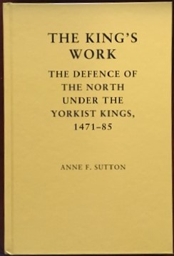 The King's Work: the Defence of the North under the Yorkist Kings, 1471-85