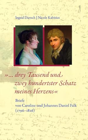 Seller image for drey Tausend und zwey hundertster Schatz meines Herzens: Briefe von Caroline und Johannes Daniel Falk (1796 1826) Briefe von Caroline und Johannes Daniel Falk (1796 1826) for sale by Berliner Bchertisch eG